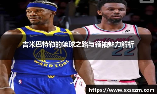 吉米巴特勒的篮球之路与领袖魅力解析