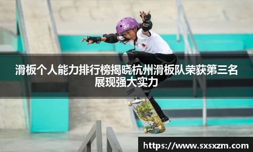 滑板个人能力排行榜揭晓杭州滑板队荣获第三名展现强大实力